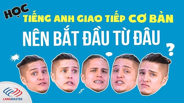 Học tiếng Anh giao tiếp cơ bản nên bắt đầu từ đâu