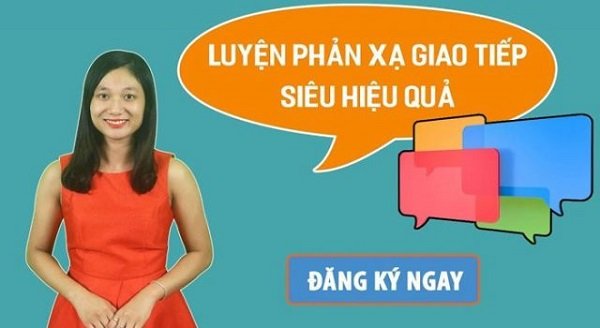 Xem ngay: Khóa học “Luyện Phản xạ Tiếng Anh giao tiếp siêu hiệu quả” 