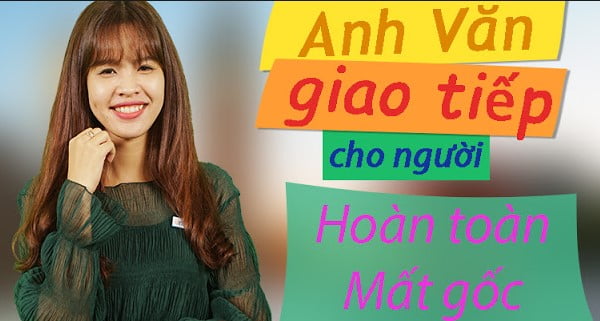 Khóa học Anh văn giao tiếp cho người hoàn toàn mất gốc